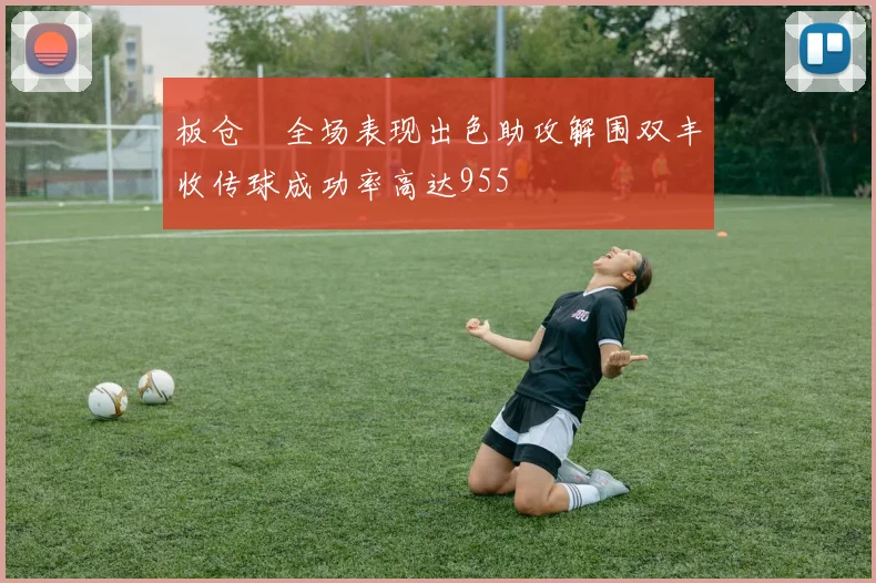 板仓滉全场表现出色助攻解围双丰收传球成功率高达955